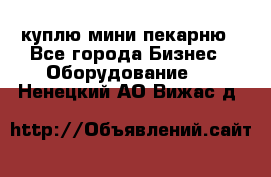 куплю мини-пекарню - Все города Бизнес » Оборудование   . Ненецкий АО,Вижас д.